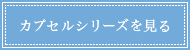 カプセルシリーズを見る